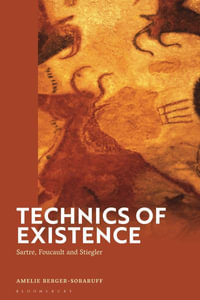 Technics of Existence : Sartre, Foucault and Stiegler - Amelie Berger-Soraruff