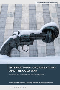 International Organizations and the Cold War : Competition, Cooperation and Convergence - Sandrine Kott