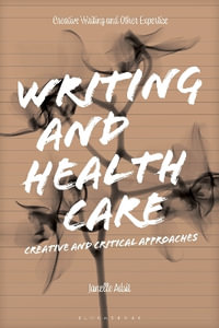 Writing and Health Care : Creative and Critical Approaches - Janelle Adsit