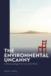 The Environmental Uncanny : A Phenomenology of the Loss of the World - Brian A. Irwin