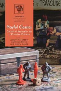 Playful Classics : Classical Reception as a Creative Process - Juliette Harrisson