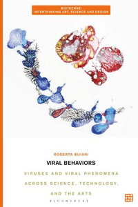 Viral Behaviors : Viruses and Viral Phenomena across Science, Technology, and the Arts - Roberta Buiani