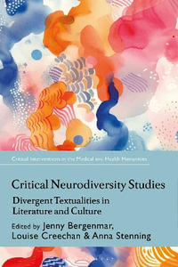 Critical Neurodiversity Studies : Divergent Textualities in Literature and Culture - Jenny Bergenmar