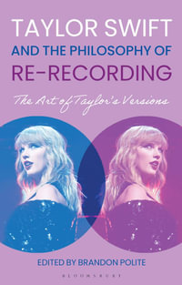 Taylor Swift and the Philosophy of Re-recording : The Art of Taylor's Versions - Brandon Polite