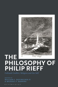 The Philosophy of Philip Rieff : Cultural Conflict, Religion and the Self - William G. Batchelder IV