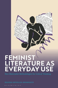 Feminist Literature as Everyday Use : New Materialist Methodologies for Critical Thinking - Beatriz Revelles-Benavente