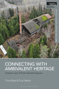 Connecting with Ambivalent Heritage : Creative Uses of Postindustrial Spaces - Tiina Äikäs