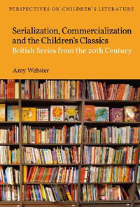 Serialization, Commercialization and the Children's Classics : British Series from the 20th Century - Amy Webster