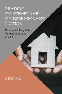 Reading Contemporary Chinese Migrant Fiction : Memories in Negotiation, Contradiction, and Translation - Meng Xia