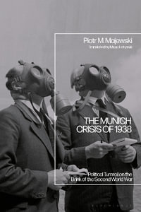 The Munich Crisis of 1938 : Political Turmoil on the Brink of the Second World War - Piotr M. Majewski