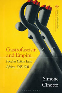 Gastrofascism and Empire : Food in Italian East Africa, 1935-1941 - Simone Cinotto