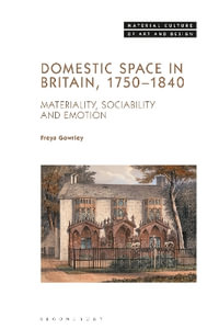 Domestic Space in Britain, 1750-1840 : Materiality, Sociability and Emotion - Freya Gowrley