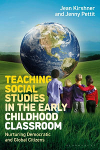 Teaching Social Studies in the Early Childhood Classroom : Nurturing Democratic and Global Citizens - Jean Kirshner