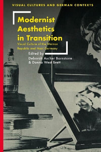 Modernist Aesthetics in Transition : Visual Culture of the Weimar Republic and Nazi Germany - Deborah Ascher Barnstone