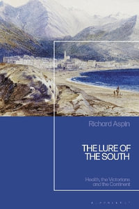 The Lure of the South : Health, the Victorians and the Continent - Richard Aspin