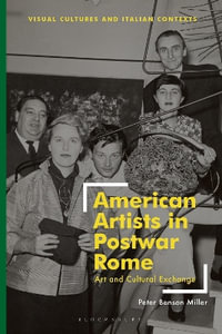 American Artists in Postwar Rome : Art and Cultural Exchange - Peter Benson Miller