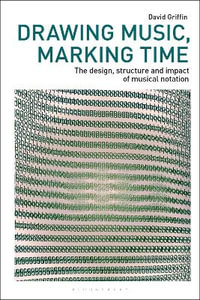 Drawing Music, Marking Time : The design, structure and impact of musical notation - David Griffin