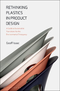 Rethinking Plastics in Product Design : A Guide to Sustainable Transitions for the Environmental Emergency - Geoff Isaac