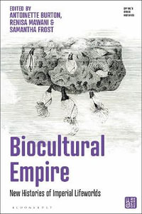 Biocultural Empire : New Histories of Imperial Lifeworlds - Antoinette Burton