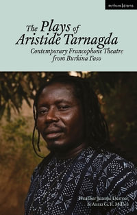 The Plays of Aristide Tarnagda : Contemporary Francophone Theatre from Burkina Faso - Aristide Tarnagda