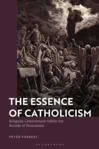 The Essence of Catholicism : Religious Commitment within the Bounds of Humanism - Peter Forrest