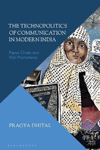 The Technopolitics of Communication in Modern India : Paper Chains and Viral Phenomena - Pragya Dhital