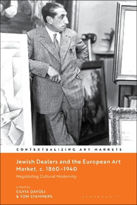 Jewish Dealers and the European Art Market, c. 1860-1940 : Negotiating Cultural Modernity - Silvia  Davoli