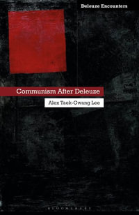 Communism After Deleuze : Deleuze and Guattari Encounters - Alex Taek-Gwang  Lee