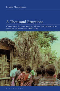 A Thousand Eruptions : Charismatic Revival and the Quest for Metaphysical Security in Melanesia 1970-1980 - Dr Fraser  Macdonald