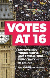 Votes at 16 : Empowering Young People and Revitalising Democracy in Britain - Dr Ben Kisby