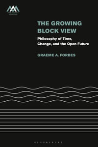 The Growing-Block View : Philosophy of Time, Change, and the Open Future - Graeme A. Forbes