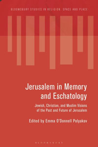 Jerusalem in Memory and Eschatology : Jewish, Christian, and Muslim Visions of the Past and Future of Jerusalem - Emma O'Donnell Polyakov