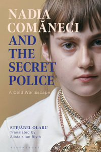 Nadia Comaneci and the Secret Police : A Cold War Escape - Stejarel Olaru