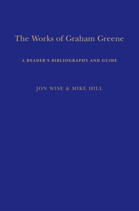 The Works of Graham Greene : A Reader's Bibliography and Guide - Mike Hill