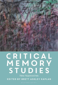 Critical Memory Studies : New Approaches - Brett Ashley Kaplan
