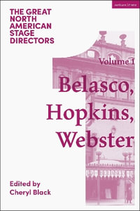 Great North American Stage Directors Volume 1 : David Belasco, Arthur Hopkins, Margaret Webster - Cheryl Black