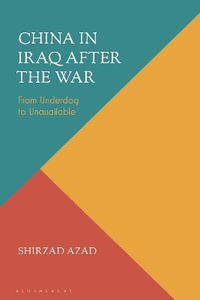 China in Iraq after the War : From Underdog to Unassailable - Shirzad Azad