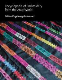 Encyclopedia of Embroidery from the Arab World : Bloomsbury World Encyclopedia of Embroidery - Gillian Vogelsang-Eastwood