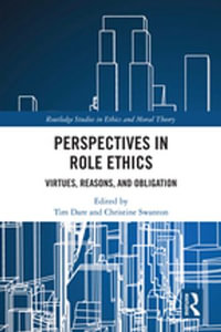 Perspectives in Role Ethics : Virtues, Reasons, and Obligation - Tim Dare