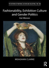 Fashionability, Exhibition Culture and Gender Politics : Fair Women - Meaghan Clarke