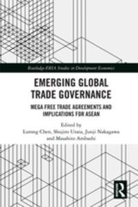 Emerging Global Trade Governance : Mega Free Trade Agreements and Implications for ASEAN - Lurong Chen