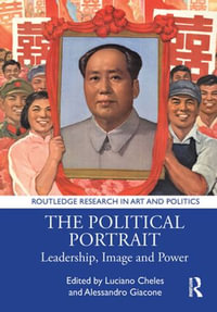 The Political Portrait : Leadership, Image and Power - Luciano Cheles