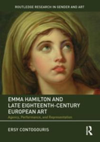 Emma Hamilton and Late Eighteenth-Century European Art : Agency, Performance, and Representation - Ersy Contogouris