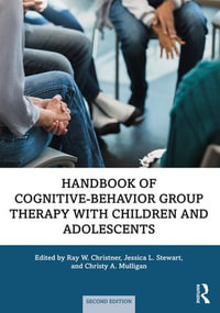 Handbook of Cognitive-Behavior Group Therapy with Children and Adolescents : Specific Settings and Presenting Problems - Ray W. Christner