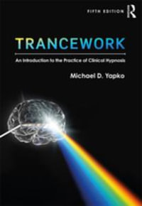 Trancework : An Introduction to the Practice of Clinical Hypnosis - Michael D Yapko