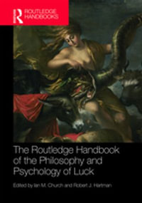 The Routledge Handbook of the Philosophy and Psychology of Luck : Routledge Handbooks in Philosophy - Ian M. Church