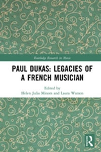 Paul Dukas : Legacies of a French Musician - Helen Julia Minors