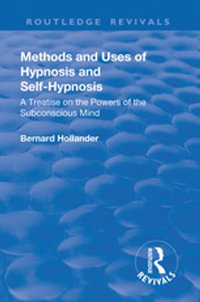 Revival: Methods and Uses of Hypnosis and Self Hypnosis (1928) : A Treatise on the Powers of the Subconscious Mind - Bernard Hollander