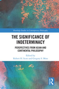 The Significance of Indeterminacy : Perspectives from Asian and Continental Philosophy - Robert H. Scott