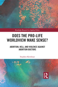 Does the Pro-Life Worldview Make Sense? : Abortion, Hell, and Violence Against Abortion Doctors - Stephen Kershnar